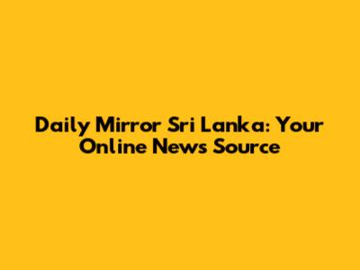 Daily Mirror Sri Lanka: Your Online News Source