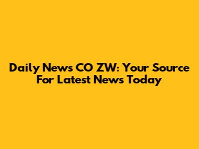 Daily News CO ZW: Your Source For Latest News Today
