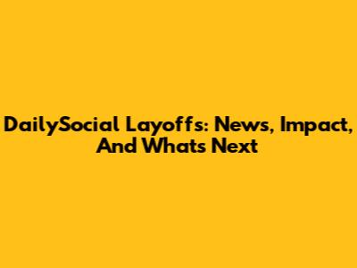 DailySocial Layoffs: News, Impact, And What's Next