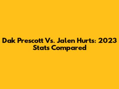 Dak Prescott Vs. Jalen Hurts: 2023 Stats Compared