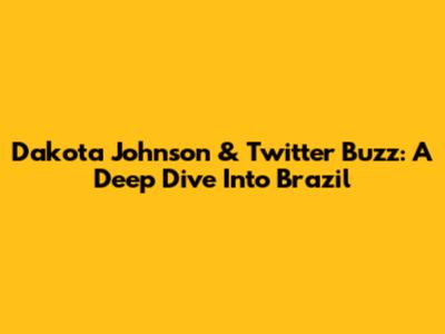 Dakota Johnson & Twitter Buzz: A Deep Dive Into Brazil