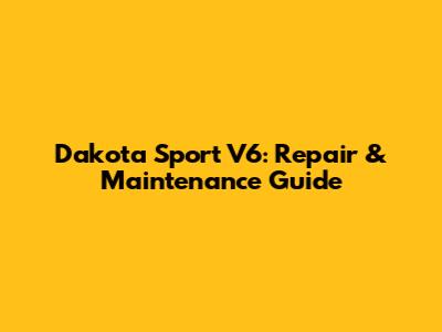 Dakota Sport V6: Repair & Maintenance Guide