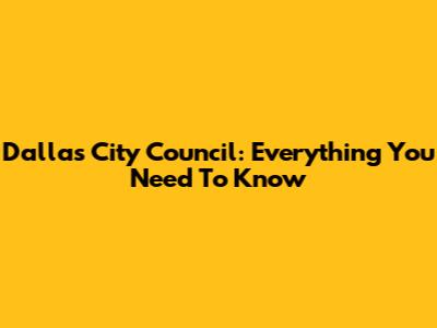 Dallas City Council: Everything You Need To Know