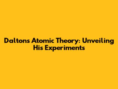 Dalton's Atomic Theory: Unveiling His Experiments