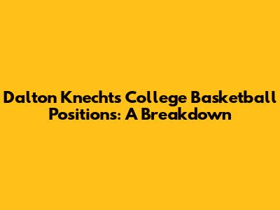 Dalton Knecht's College Basketball Positions: A Breakdown