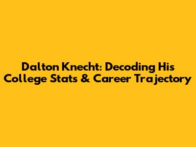 Dalton Knecht: Decoding His College Stats & Career Trajectory
