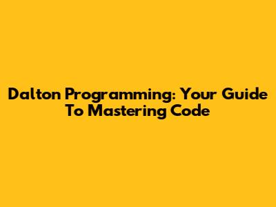 Dalton Programming: Your Guide To Mastering Code
