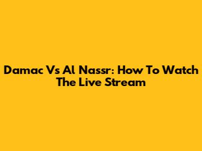 Damac Vs Al Nassr: How To Watch The Live Stream