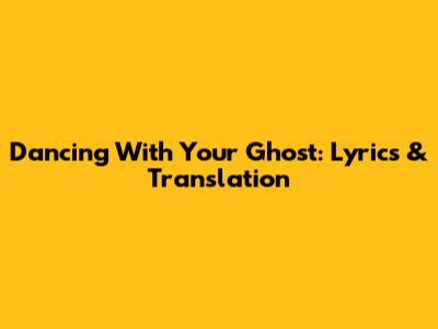 Dancing With Your Ghost: Lyrics & Translation