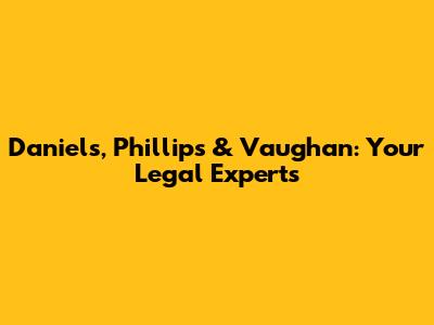 Daniels, Phillips & Vaughan: Your Legal Experts