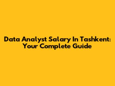 Data Analyst Salary In Tashkent: Your Complete Guide