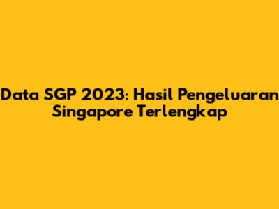 Data SGP 2023: Hasil Pengeluaran Singapore Terlengkap