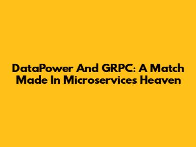DataPower And GRPC: A Match Made In Microservices Heaven