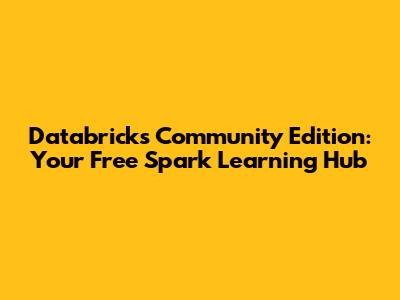 Databricks Community Edition: Your Free Spark Learning Hub