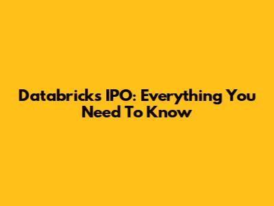 Databricks IPO: Everything You Need To Know