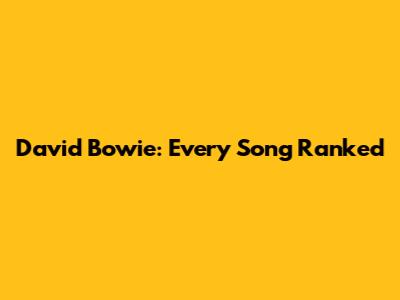 David Bowie: Every Song Ranked