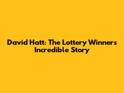 David Hatt: The Lottery Winner's Incredible Story