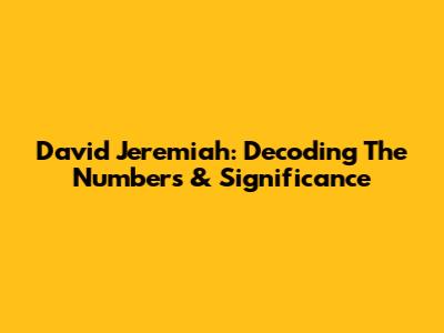 David Jeremiah: Decoding The Numbers & Significance
