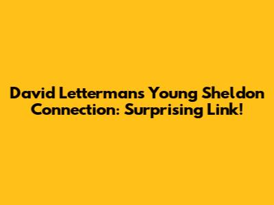 David Letterman's Young Sheldon Connection: Surprising Link!