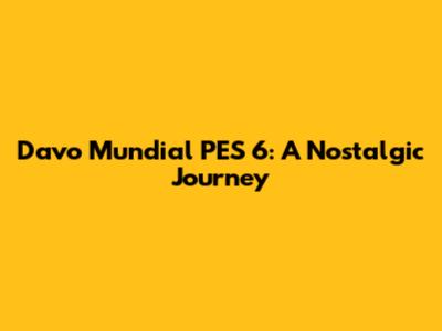 Davo Mundial PES 6: A Nostalgic Journey