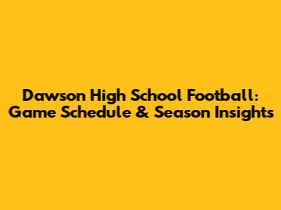 Dawson High School Football: Game Schedule & Season Insights