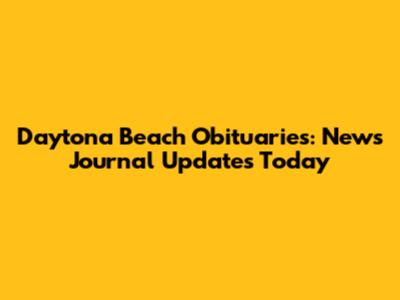 Daytona Beach Obituaries: News Journal Updates Today