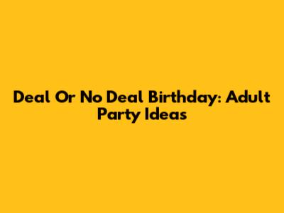 Deal Or No Deal Birthday: Adult Party Ideas
