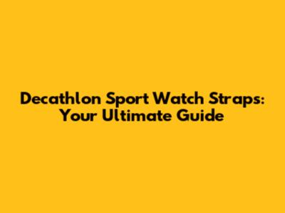 Decathlon Sport Watch Straps: Your Ultimate Guide