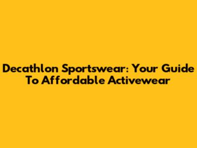 Decathlon Sportswear: Your Guide To Affordable Activewear