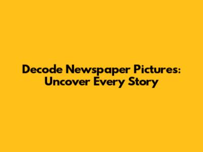 Decode Newspaper Pictures: Uncover Every Story