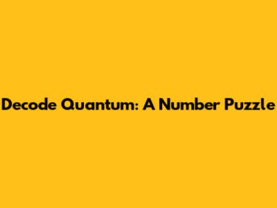 Decode Quantum: A Number Puzzle