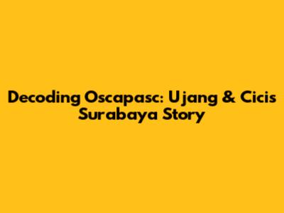 Decoding 'Oscapasc': Ujang & Cici's Surabaya Story
