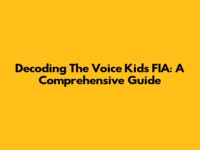 Decoding 'The Voice Kids' FIA: A Comprehensive Guide