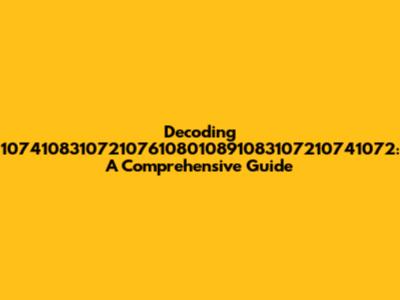 Decoding 1074108310721076108010891083107210741072: A Comprehensive Guide