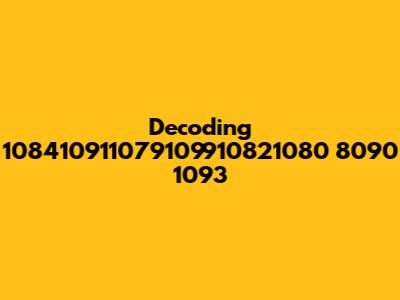 Decoding 108410911079109910821080 8090 1093