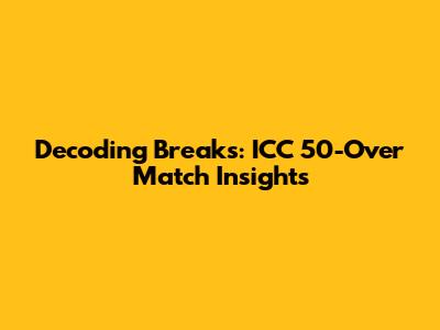 Decoding Breaks: ICC 50-Over Match Insights