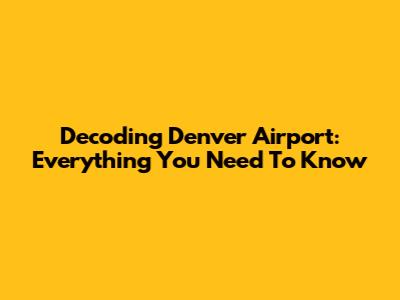 Decoding Denver Airport: Everything You Need To Know
