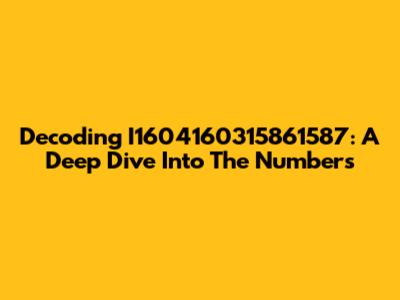 Decoding I1604160315861587: A Deep Dive Into The Numbers