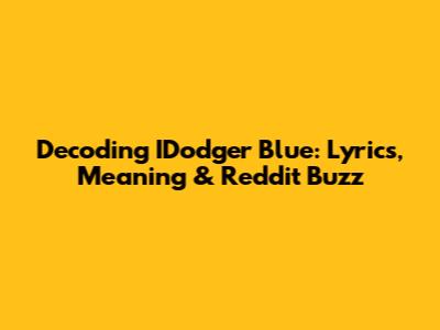 Decoding IDodger Blue: Lyrics, Meaning & Reddit Buzz