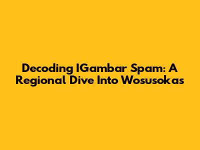 Decoding IGambar Spam: A Regional Dive Into Wosusokas