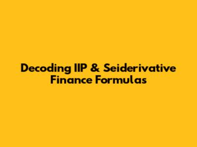 Decoding IIP & Seiderivative Finance Formulas