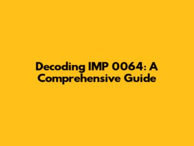Decoding IMP 0064: A Comprehensive Guide