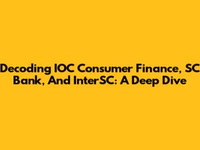 Decoding IOC Consumer Finance, SC Bank, And InterSC: A Deep Dive