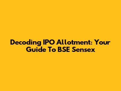 Decoding IPO Allotment: Your Guide To BSE Sensex