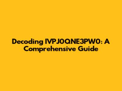 Decoding IVPJ0QNE3PW0: A Comprehensive Guide
