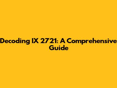 Decoding IX 2721: A Comprehensive Guide