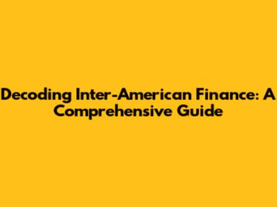 Decoding Inter-American Finance: A Comprehensive Guide