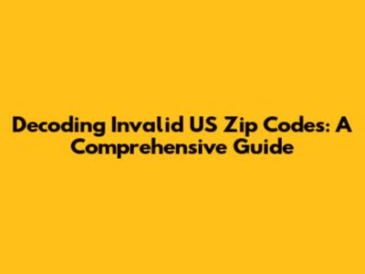 Decoding Invalid US Zip Codes: A Comprehensive Guide