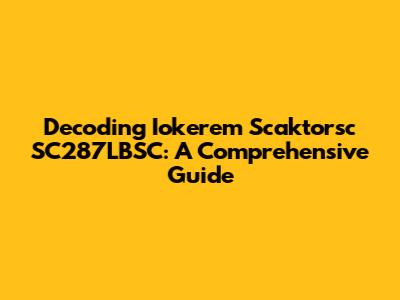Decoding Iokerem Scaktorsc SC287LBSC: A Comprehensive Guide