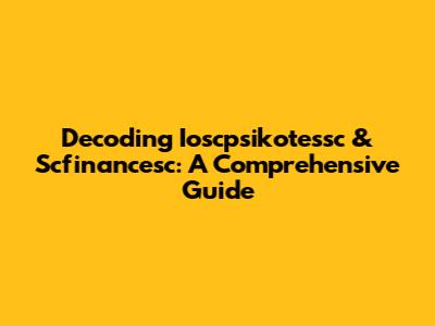 Decoding Ioscpsikotessc & Scfinancesc: A Comprehensive Guide